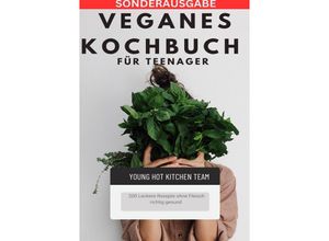 9783759805928 - Veganes Kochbuch für Teenager NEU 2023 - 200 Leckere Rezepte ohne Fleisch richtig gesund -SONDERAUSGABE - Young Hot Kitchen Team Kartoniert (TB)