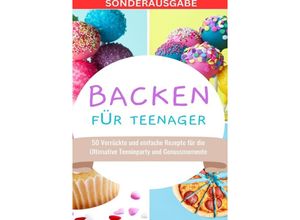 9783759805966 - Backen für Teenager 50 Verrückte und einfache Rezepte für die Ultimative Teenieparty und Genussmomente - SONDERAUSGABE MIT BACKTAGEBUCH - Young Hot Kitchen Team Kartoniert (TB)