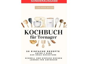 9783759806000 - KOCHBUCH für Teenager 50 einfache Rezepte unter 2 Euro aus Omas Kochstube Schnell und einfach kochen lernen nach der Schule & 40 Seiten für Rezepte zum Selberschreiben - SONDERASUGABE MIT VITAMINE - LISA MARIE BATLER Kartoniert (TB)