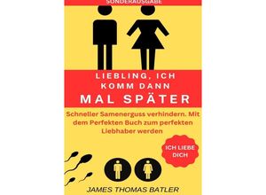 9783759806024 - LIEBLING ICH KOMM DANN MAL SPÄTER VORZEITIGER SAMENERGUSS VERHINDERN Selbstcoaching 2023 - TOP 150 Seiten - SONDERASUGABE MIT SEXTAGEBUCH - JAMES THOMAS BATLER Kartoniert (TB)