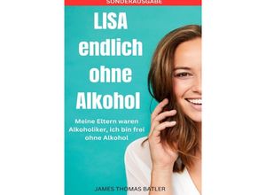 9783759806338 - LISA endlich ohne Alkohol - Meine Eltern waren Alkoholiker ich bin frei ohne Alkohol - SONDERAUSGABE - LISA MARIE BATLER Kartoniert (TB)