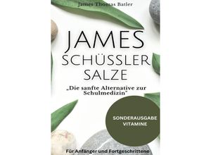 9783759806758 - JAMES SCHÜSSLER SALZE Die sanfte Alternative zur SchulmedizinSchüssler Salze Buch Einsteiger-Fortgeschrittene - SONDERAUSGABE MIT VITAMINE - JAMES THOMAS BATLER Kartoniert (TB)