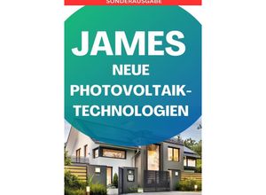 9783759806833 - JAMES NEUE Photovoltaik-Technologien Ein Überblick über die verschiedenen Arten von Solarzellen und Modulen so legt dich keiner mehr Photovoltaik  Solarstrom Eigenen Solarstrom erzeugen - SONDERAUSGABE BAUTAGEBUCH - JAMES THOMAS BATLER Kartoniert (TB)