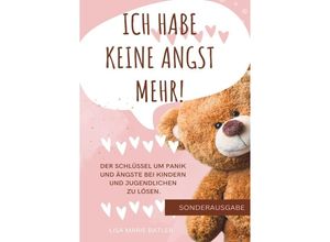 9783759806895 - ICH HABE KEINE ANGST MEHR - DER SCHLÜSSEL UM PANIK UND ÄNGSTE BEI KINDERN UND JUGENDLICHEN ZU LÖSEN Selbsthilfe zum Ausfüllen Ängste überwinden  100 Seiten - LISA MARIE BATLER Kartoniert (TB)