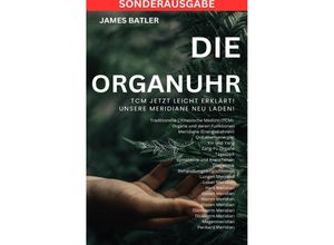 9783759806932 - Die ORGANUHR - TCM Jetzt leicht erklärt!Traditionelle Chinesische Medizin TCM Symptome und Krankheiten DiagnostikBehandlungsmöglichkeiten   Lungen Psyche Organuhr Schilddrüse - SONDERAUSGABE - JAMES THOMAS BATLER Kartoniert (TB)