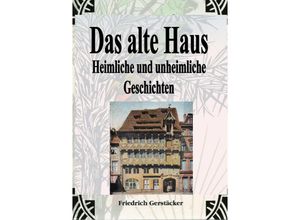 9783759807687 - Das alte Haus Heimliche und unheimliche Geschichten - Friedrich Gerstäcker Kartoniert (TB)