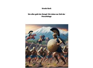 9783759808165 - Um alles geht der Kampf Ein Leben zur Zeit der Perserkriege - Ursula Geck Kartoniert (TB)