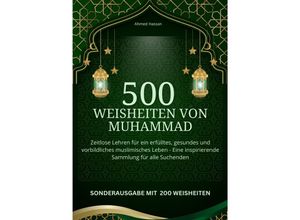 9783759808905 - 500 Weisheiten von Muhammad Zeitlose Lehren für ein erfülltes gesundes und vorbildliches muslimisches Leben - Eine inspirierende Sammlung für alle Suchenden - SONDERAUSGABE MIT 200 weiteren Weisheiten - Ahmed Hassan Kartoniert (TB)