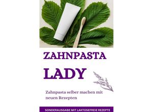 9783759809117 - Zahnpasta LADY- Zahnpasta selber machen - 50 Super Rezepte - Zahnpasta selber machen - SONDERAUSGABE MIT LAKTOSEFREIEN REZEPTEN - JAMES THOMAS BATLER Kartoniert (TB)