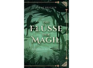 9783759810380 - Die Flüsse der Magie Geheimnisse des Dschungels - Tobias Brucker Kartoniert (TB)