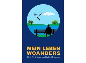 9783759817716 - Mein Leben woanders - Dieter Grabmeir Kartoniert (TB) 9783759817716 - Mein Leben woanders - Dieter Grabmeir Kartoniert (TB)