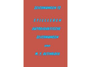 9783759819116 - ZEICHNUNGEN 12 S T I L L L E B E N AUTODIDAKTISCHE ZEICHNUNGEN von M Y ALTINKAYA - M Y ALTINKAYA Kartoniert (TB)