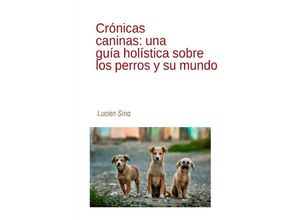 9783759820372 - Crónicas caninas una guía holística sobre los perros y su mundo - Lucien Sina Kartoniert (TB)