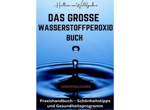 9783759820983 - Das große Wasserstoffperoxid Buch - Praxishandbuch - Schönheitstipps und Gesundheitsprogramm SONDERAUSGABE MIT VITAMINE - Hellene von Waldgraben Kartoniert (TB)