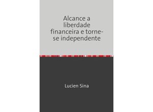 9783759821621 - Alcance a liberdade financeira e torne-se independente - Lucien Sina Kartoniert (TB)