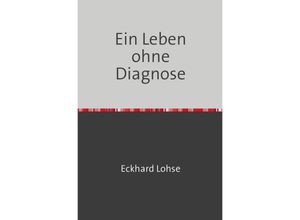 9783759822758 - Ein Leben ohne Diagnose - Eckhard Lohse Kartoniert (TB)