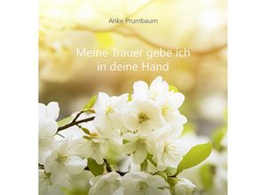 9783760003122 - Meine Trauer gebe ich in deine Hand - Anke Prumbaum Kartoniert (TB)