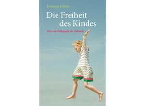 9783772516467 - Die Freiheit des Kindes - Henning Köhler Gebunden