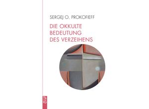 9783772533136 - Die okkulte Bedeutung des Verzeihens - Sergej O Prokofieff Kartoniert (TB)