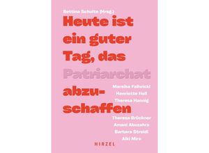 9783777634753 - Heute ist ein guter Tag das Patriarchat abzuschaffen - Amani Abuzahra Theresa Brückner Mareike Fallwickl Theresa Hannig Henriette Hell Aiki Mira Barbara Streidl Gebunden