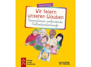 9783779721673 - Wir feiern unseren Glauben Generationen-verbindende Gottesdienstentwürfe - Bastian Basse Kartoniert (TB)