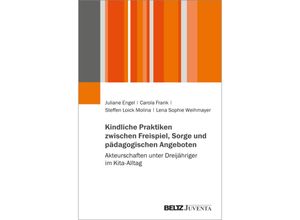 9783779968535 - Kindliche Praktiken zwischen Freispiel Sorge und pädagogischen Angeboten - Juliane Engel Carola Frank Steffen Loick Molina Lena Sophie Weihmayer Kartoniert (TB)