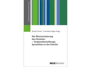 9783779969914 - Qualitative Familienforschung   Die Ökonomisierung des Sozialen - Vergesellschaftungsdynamiken in der Familie Kartoniert (TB)