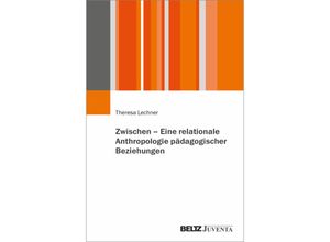 9783779976622 - Zwischen - Eine relationale Anthropologie pädagogischer Beziehungen - Theresa Lechner Kartoniert (TB)