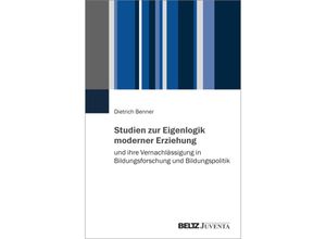 9783779982968 - Studien zur Eigenlogik moderner Erziehung und ihre Vernachlässigung in Bildungsforschung und Bildungspolitik - Dietrich Benner Kartoniert (TB)