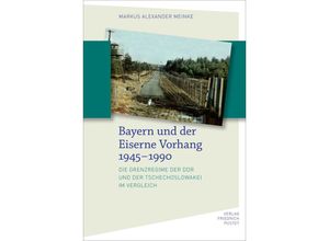 9783791734347 - Bayern und der Eiserne Vorhang 1945-1990 - Markus Alexander Meinke Gebunden