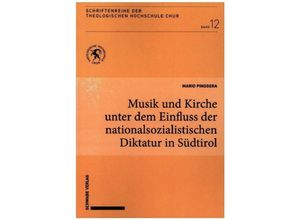 9783796544385 - Schriftenreihe der Theologischen Hochschule Chur   Musik und Kirche unter dem Einfluss der nationalsozialistischen Diktatur in Südtirol - Mario Pinggera Taschenbuch