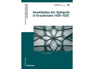 9783796547492 - Gewölbebau der Spätgotik in Graubünden 1450-1525 - Manuel Maissen Gebunden