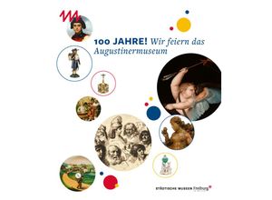 9783799519847 - 100 Jahre! Wir feiern das Augustinermuseum Kartoniert (TB)