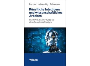 9783800673223 - Künstliche Intelligenz und wissenschaftliches Arbeiten - Ulrich Bucher Kai Holzweißig Markus Schwarzer Kartoniert (TB)