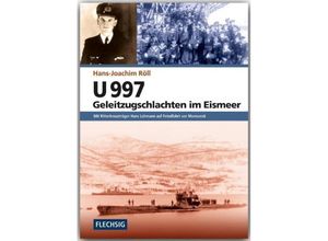 9783803500267 - Flechsig - Geschichte Zeitgeschichte   U 997 - Geleitzugschlachten im Eismeer - Hans-Joachim Röll Gebunden