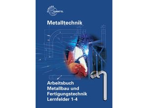 9783808517918 - Metalltechnik Arbeitsbuch Metallbau und Fertigungstechnik Lernfelder 1-4 - Oliver Bergner Michael Fehrmann Thomas Hillebrand Helmut Kingler Manfred Kluge Armin Steinmüller Kartoniert (TB)