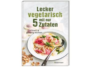 9783809447450 - Lecker vegetarisch mit nur 5 Zutaten - schnelle preiswerte und gesunde Rezepte Gebunden