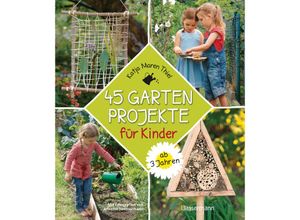 9783809447627 - 45 Gartenprojekte für Kinder ab 3 Jahren Natur entdecken im eigenen Abenteuerspielplaz - Katja Maren Thiel Kartoniert (TB)