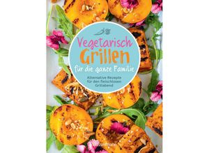 9783809449409 - Vegetarisch grillen für die ganze Familie - Penguin Random House Verlagsgruppe GmbH Gebunden