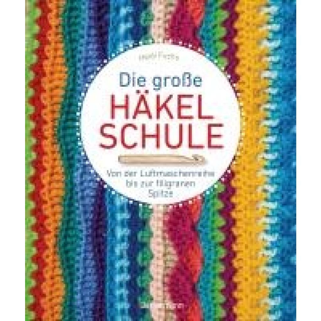 9783809449522 - Fuchs Heidi Die große Häkelschule - Von der Luftmaschenreihe bis zur filigranen Spitze