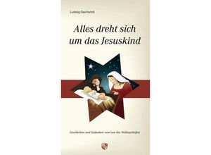 9783810702357 - Alles dreht sich um das Jesuskind - Ludwig Gschwind Kartoniert (TB)