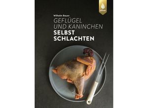 9783818620394 - Geflügel und Kaninchen selbst schlachten - Wilhelm Bauer Kartoniert (TB)