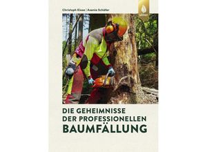 9783818622527 - Die Geheimnisse der professionellen Baumfällung - Christoph Klose Axenia Schäfer Kartoniert (TB)