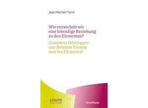 9783825153793 - Wie entwickeln wir eine lebendige Beziehung zu den Elementen?   Comment Développer une Relation Vivante avec les Eléments? - Jean-Michel Florin Taschenbuch