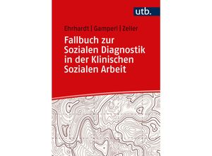 9783825261030 - Fallbuch zur Sozialen Diagnostik in der Klinischen Sozialen Arbeit - Saskia Ehrhardt Anna Gamperl Melanie Zeller Taschenbuch