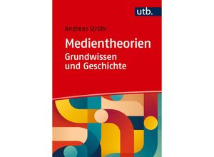 9783825261740 - Medientheorien Grundwissen und Geschichte - Andreas Ströhl Taschenbuch