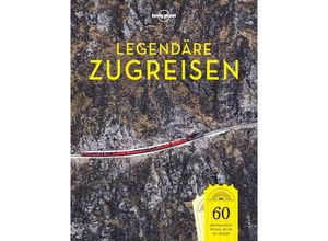 9783829726818 - Lonely Planet Bildband Legendäre Zugreisen - Lonely Planet Gebunden