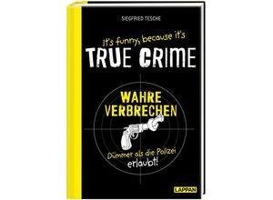 9783830336334 - Its funny because its TRUE CRIME - Wahre Verbrechen dümmer als die Polizei erlaubt - Siegfried Tesche Gebunden