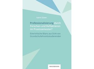 9783830944263 - Professionalisierung durch Forschen und Reflektieren im Praxissemester? - Katrin Glawe Kartoniert (TB)