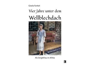 9783831624256 - Vier Jahre unter dem Wellblechdach - Gisela Fankel Taschenbuch